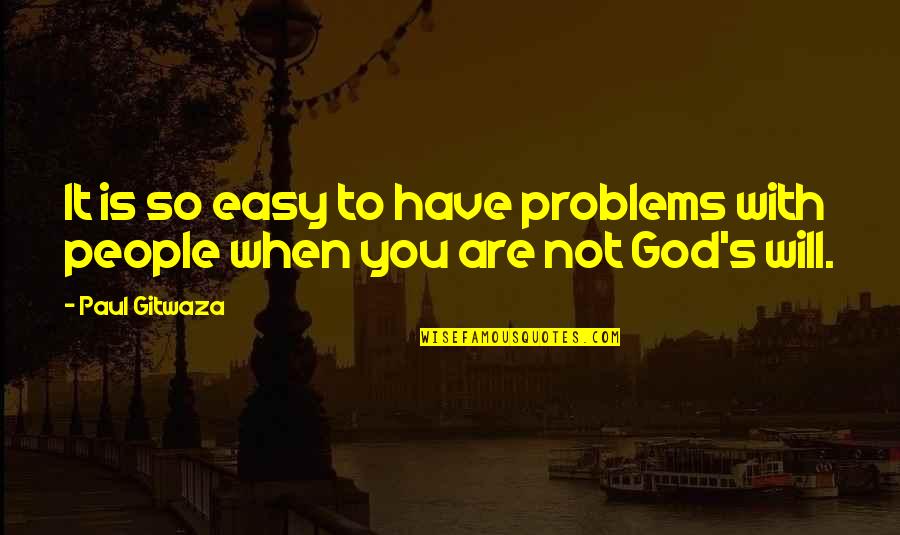 It's So Easy Quotes By Paul Gitwaza: It is so easy to have problems with