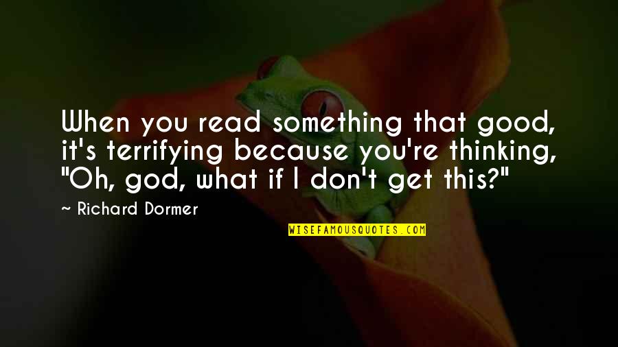 It's So Easy To Judge Quotes By Richard Dormer: When you read something that good, it's terrifying