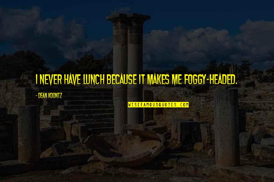 It's So Foggy Quotes By Dean Koontz: I never have lunch because it makes me It's So Foggy Quotes By Dean Koontz: I never have lunch because it makes me