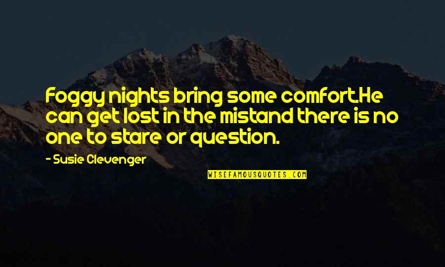 It's So Foggy Quotes By Susie Clevenger: Foggy nights bring some comfort.He can get lost It's So Foggy Quotes By Susie Clevenger: Foggy nights bring some comfort.He can get lost