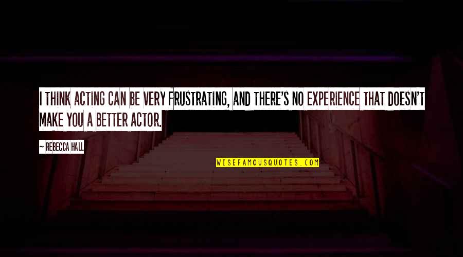 It's So Frustrating Quotes By Rebecca Hall: I think acting can be very frustrating, and