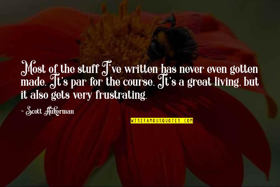 It's So Frustrating Quotes By Scott Aukerman: Most of the stuff I've written has never