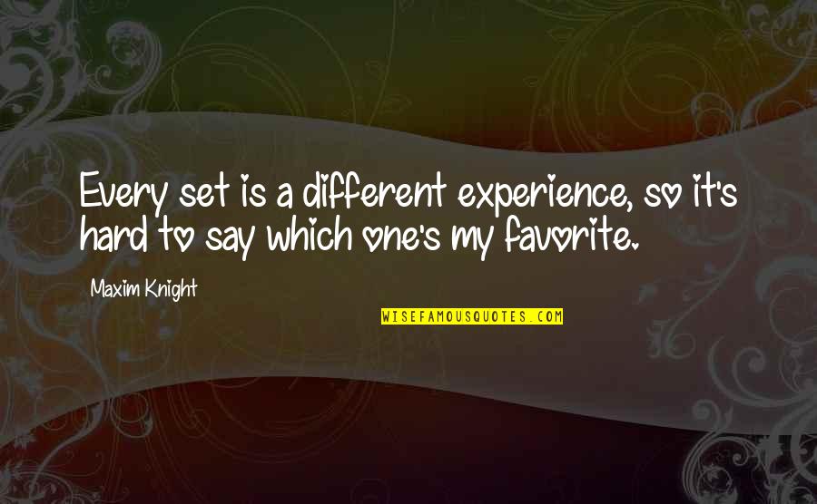 It's So Hard Quotes By Maxim Knight: Every set is a different experience, so it's