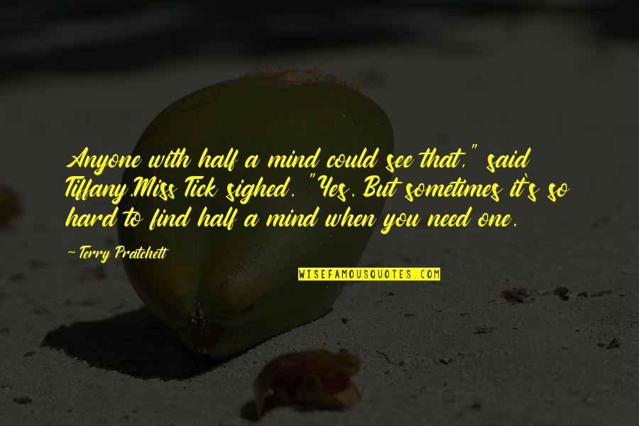 It's So Hard Quotes By Terry Pratchett: Anyone with half a mind could see that,"