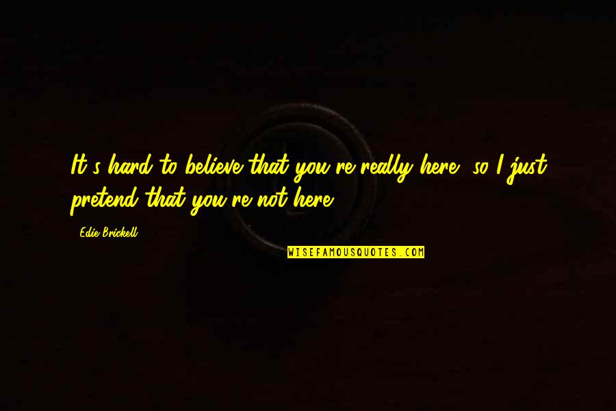 It's So Hard To Believe Quotes By Edie Brickell: It's hard to believe that you're really here,