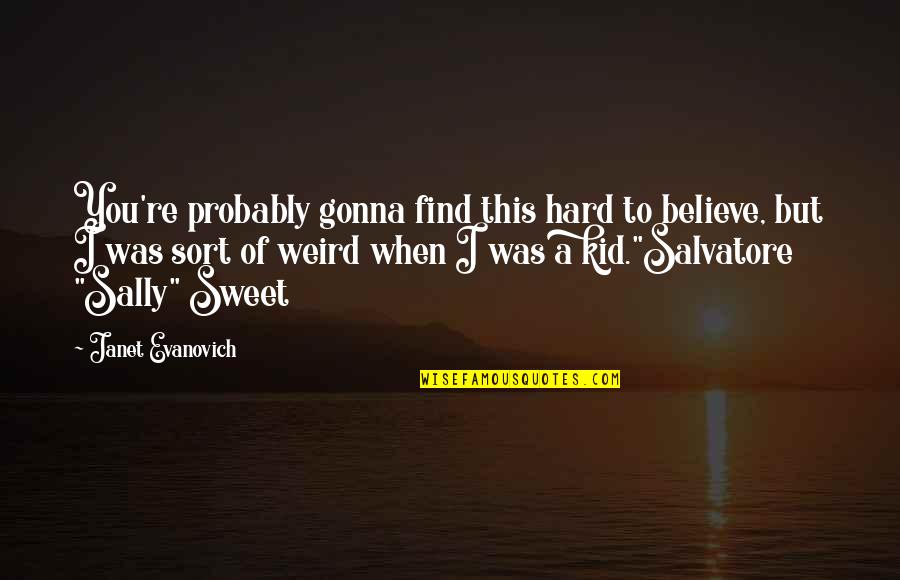 It's So Hard To Believe Quotes By Janet Evanovich: You're probably gonna find this hard to believe,