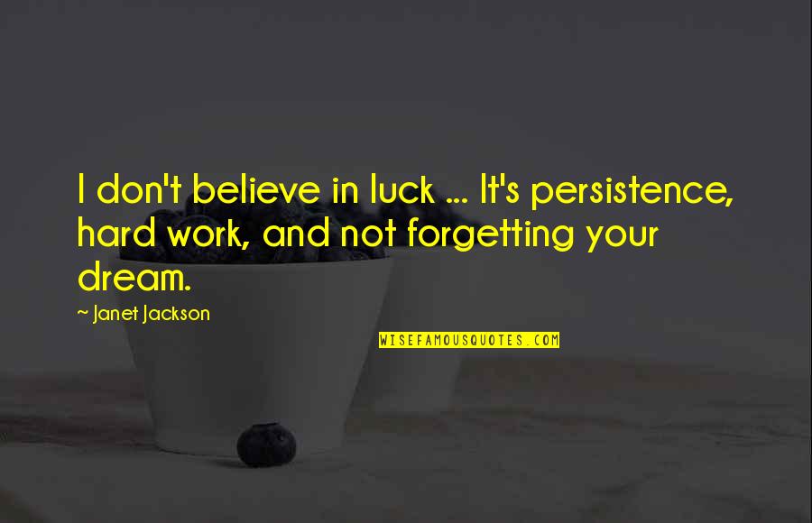 It's So Hard To Believe Quotes By Janet Jackson: I don't believe in luck ... It's persistence,