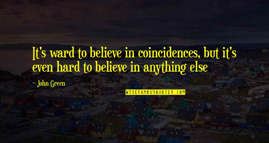 It's So Hard To Believe Quotes By John Green: It's ward to believe in coincidences, but it's