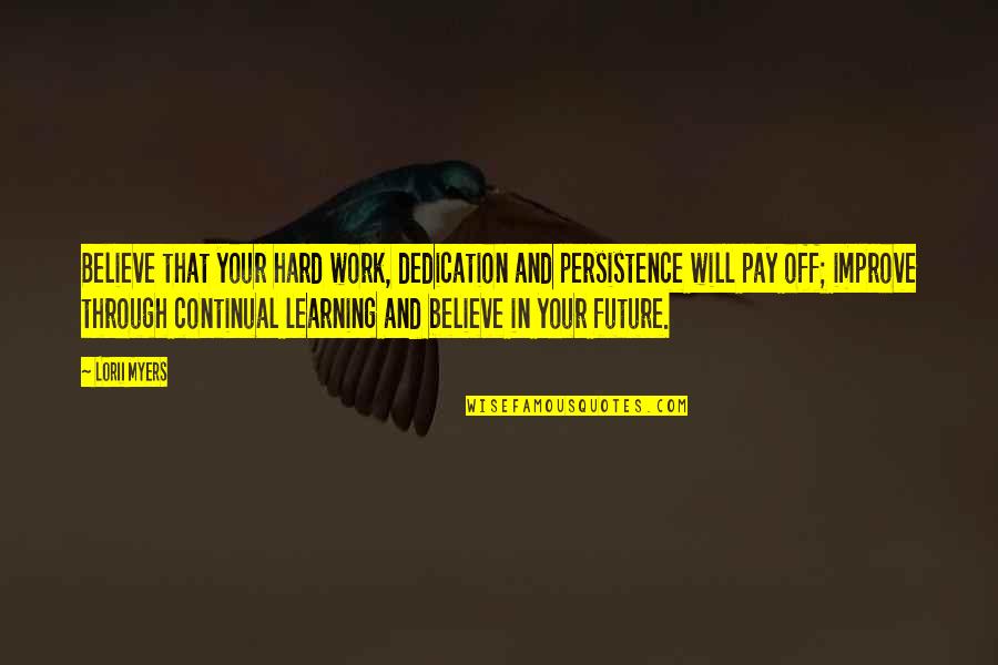 It's So Hard To Believe Quotes By Lorii Myers: Believe that your hard work, dedication and persistence