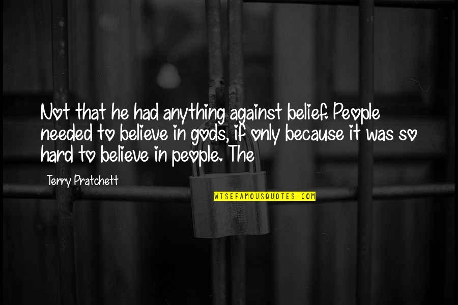 It's So Hard To Believe Quotes By Terry Pratchett: Not that he had anything against belief. People