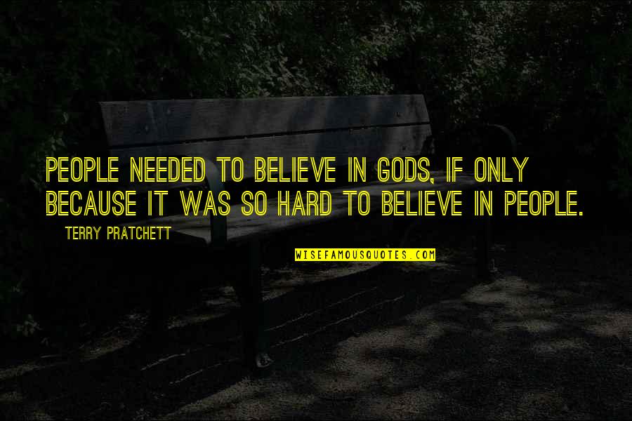 It's So Hard To Believe Quotes By Terry Pratchett: People needed to believe in gods, if only