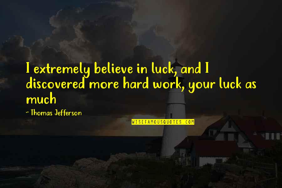 It's So Hard To Believe Quotes By Thomas Jefferson: I extremely believe in luck, and I discovered