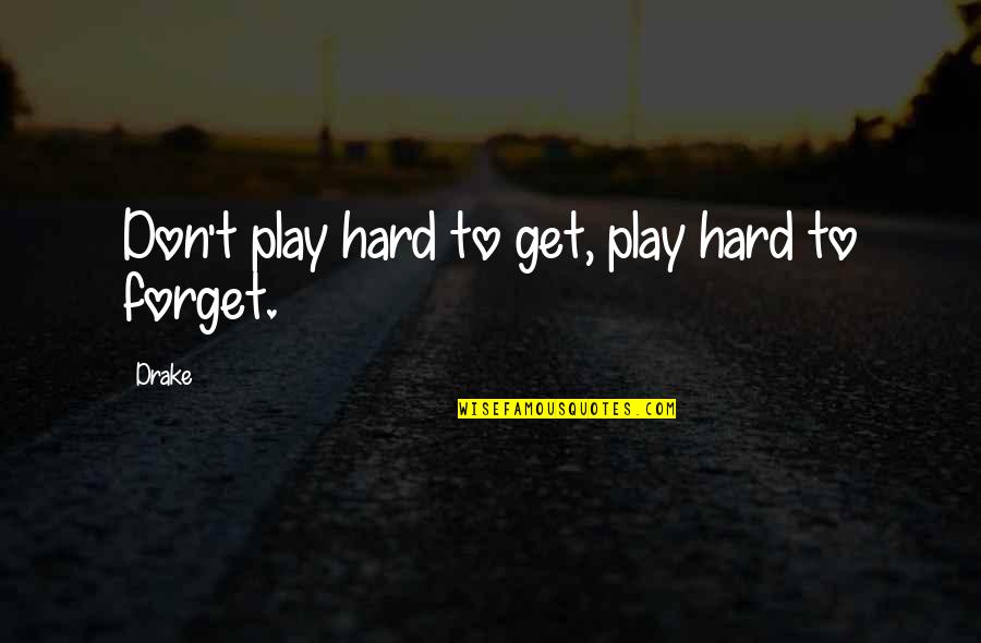 It's So Hard To Forget You Quotes By Drake: Don't play hard to get, play hard to