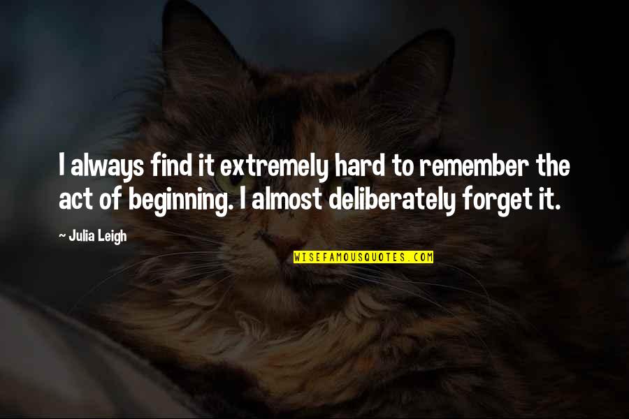 It's So Hard To Forget You Quotes By Julia Leigh: I always find it extremely hard to remember