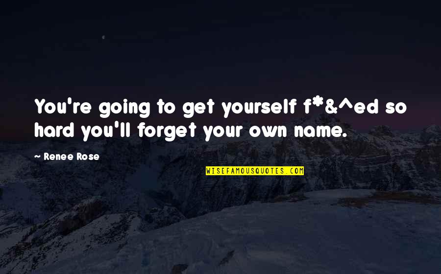 It's So Hard To Forget You Quotes By Renee Rose: You're going to get yourself f*&^ed so hard