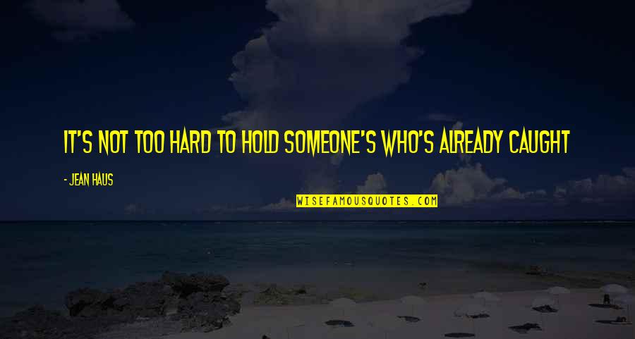 It's So Hard To Hold On Quotes By Jean Haus: It's not too hard to hold someone's who's