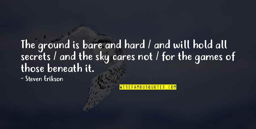 It's So Hard To Hold On Quotes By Steven Erikson: The ground is bare and hard / and