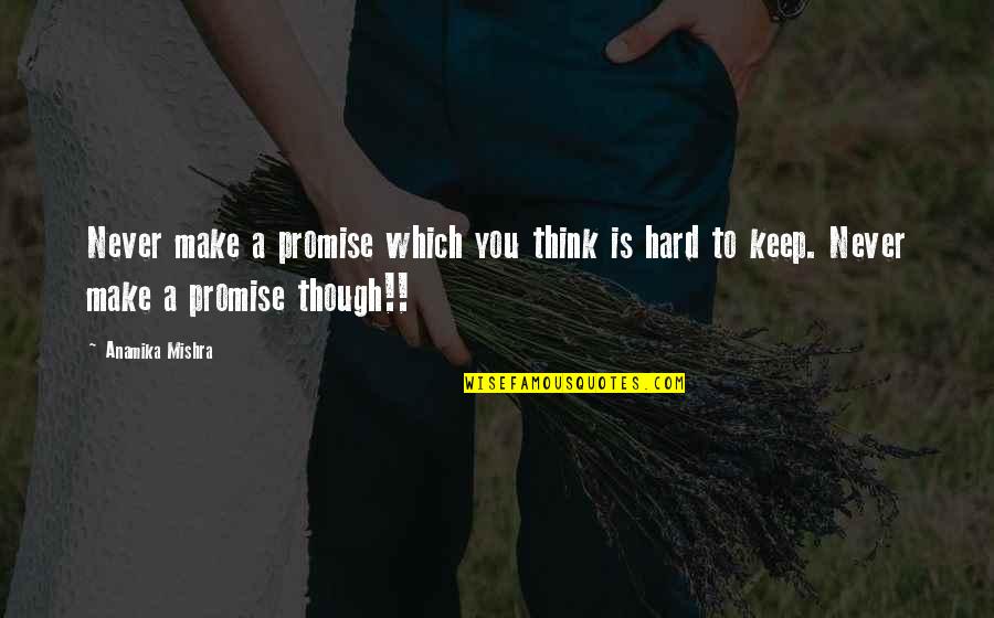 It's So Hard To Love You Quotes By Anamika Mishra: Never make a promise which you think is