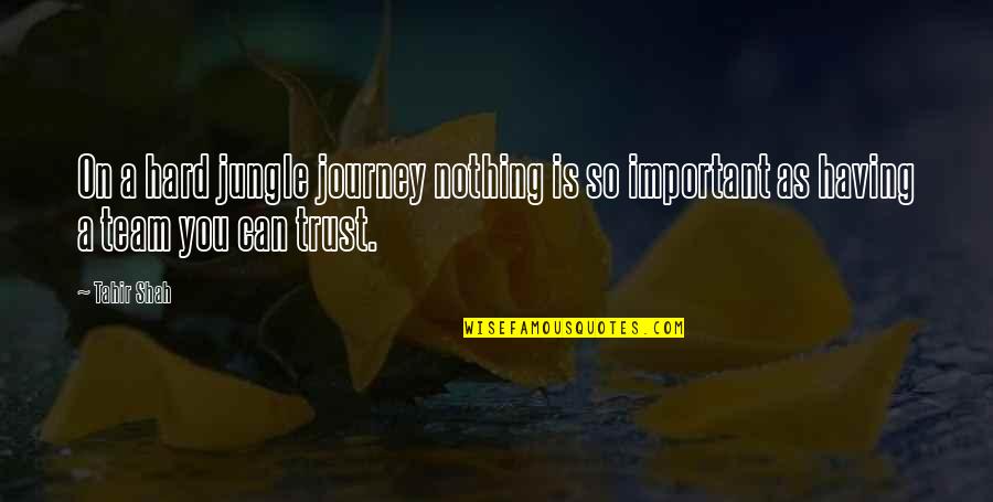 It's So Hard To Trust Quotes By Tahir Shah: On a hard jungle journey nothing is so