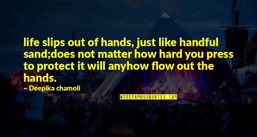 It's So Hard Without You Quotes By Deepika Chamoli: life slips out of hands, just like handful