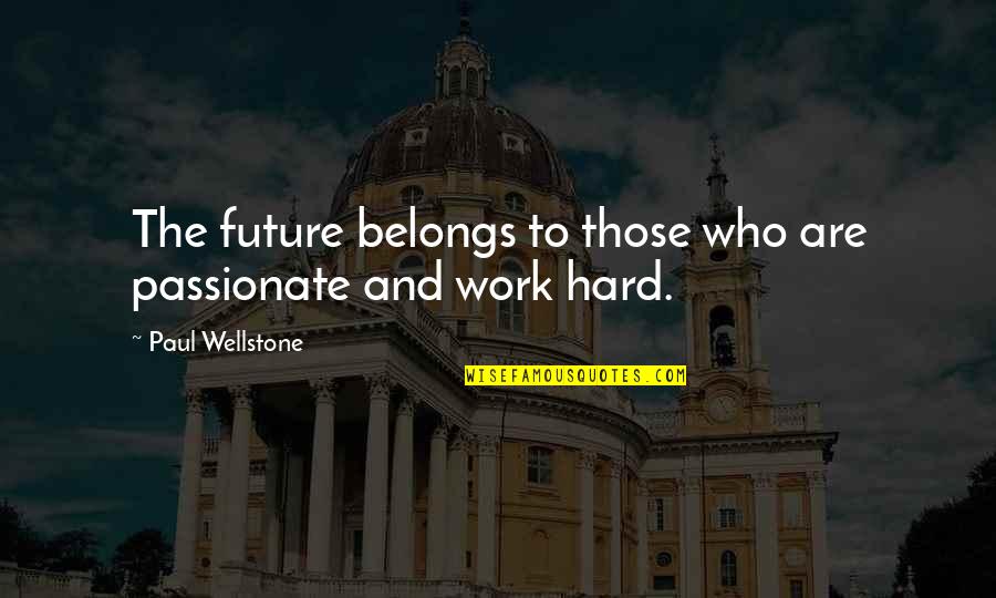 It's So Hard Without You Quotes By Paul Wellstone: The future belongs to those who are passionate