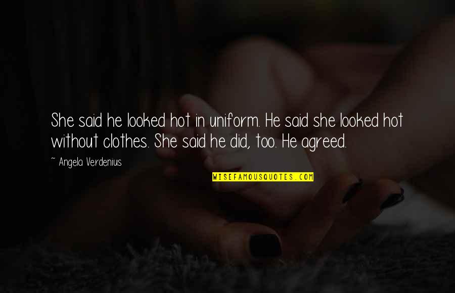 Its So Hot Funny Quotes By Angela Verdenius: She said he looked hot in uniform. He Its So Hot Funny Quotes By Angela Verdenius: She said he looked hot in uniform. He
