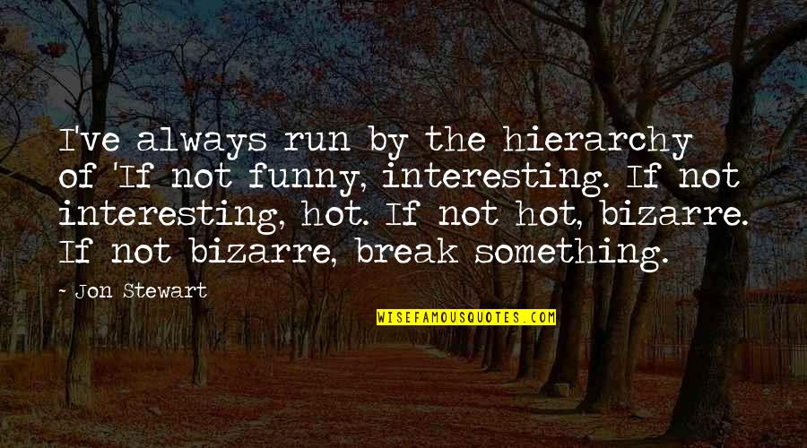 Its So Hot Funny Quotes By Jon Stewart: I've always run by the hierarchy of 'If Its So Hot Funny Quotes By Jon Stewart: I've always run by the hierarchy of 'If