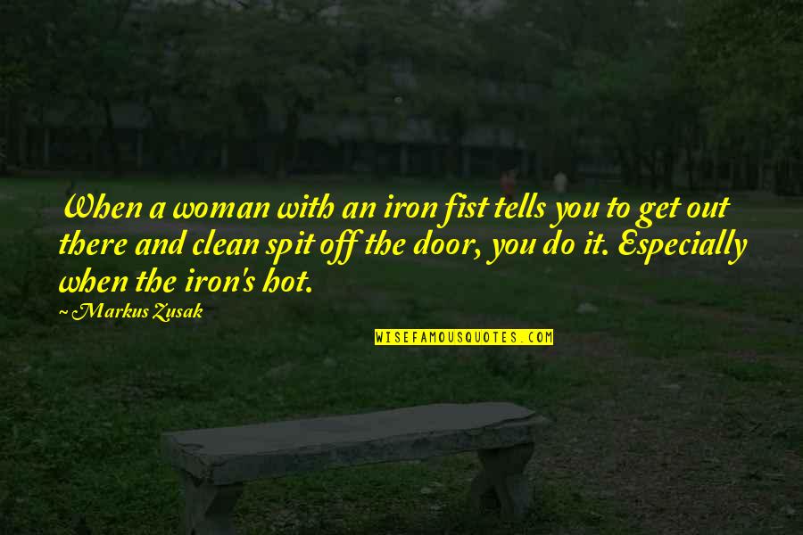 Its So Hot Funny Quotes By Markus Zusak: When a woman with an iron fist tells Its So Hot Funny Quotes By Markus Zusak: When a woman with an iron fist tells