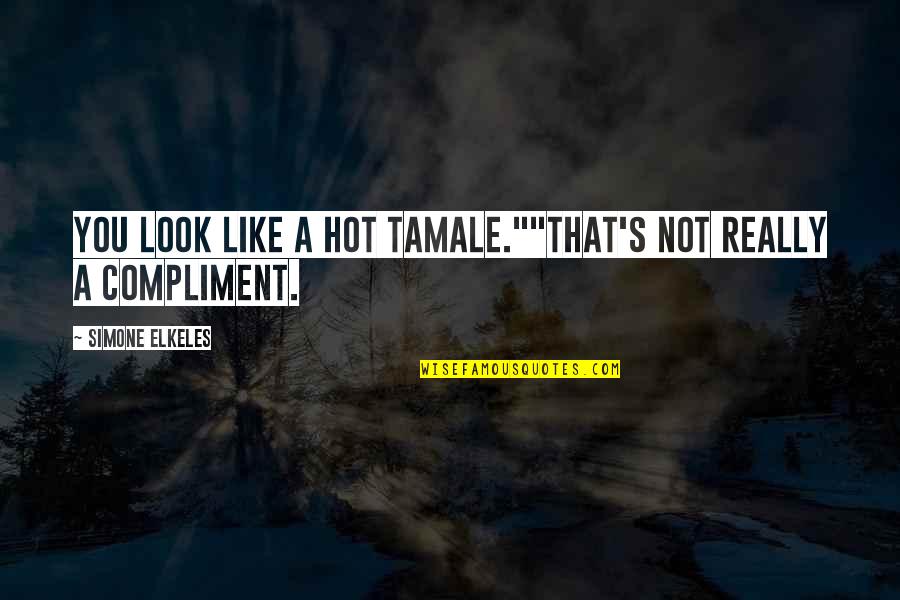 Its So Hot Funny Quotes By Simone Elkeles: You look like a hot tamale.""That's not really Its So Hot Funny Quotes By Simone Elkeles: You look like a hot tamale.""That's not really