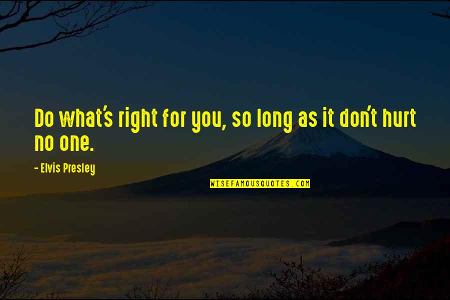 It's So Hurt Quotes By Elvis Presley: Do what's right for you, so long as
