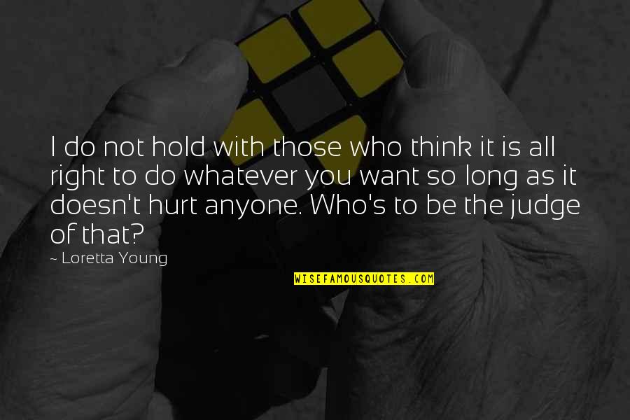 It's So Hurt Quotes By Loretta Young: I do not hold with those who think