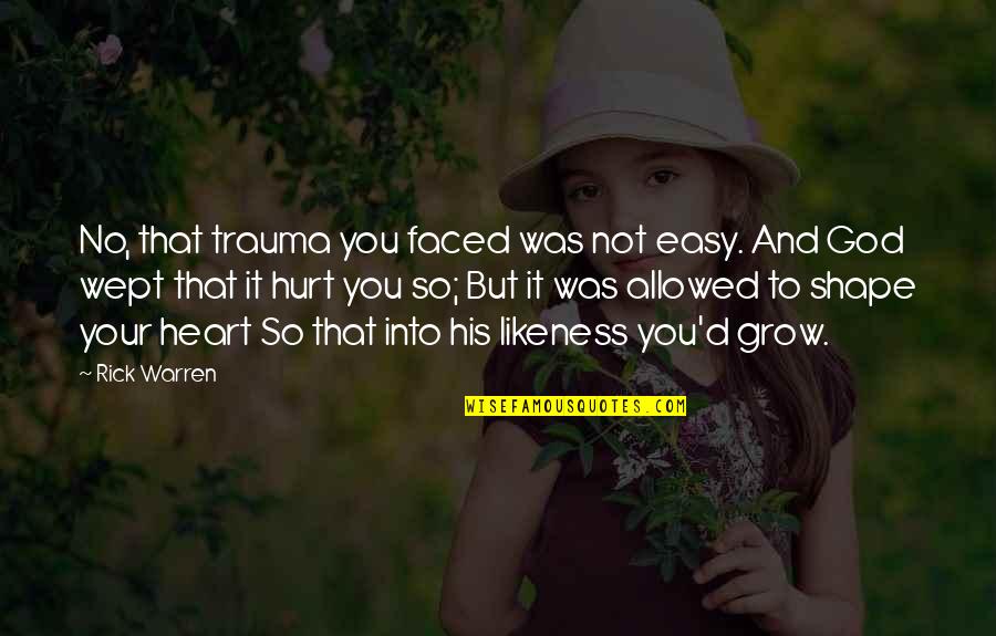It's So Hurt Quotes By Rick Warren: No, that trauma you faced was not easy.