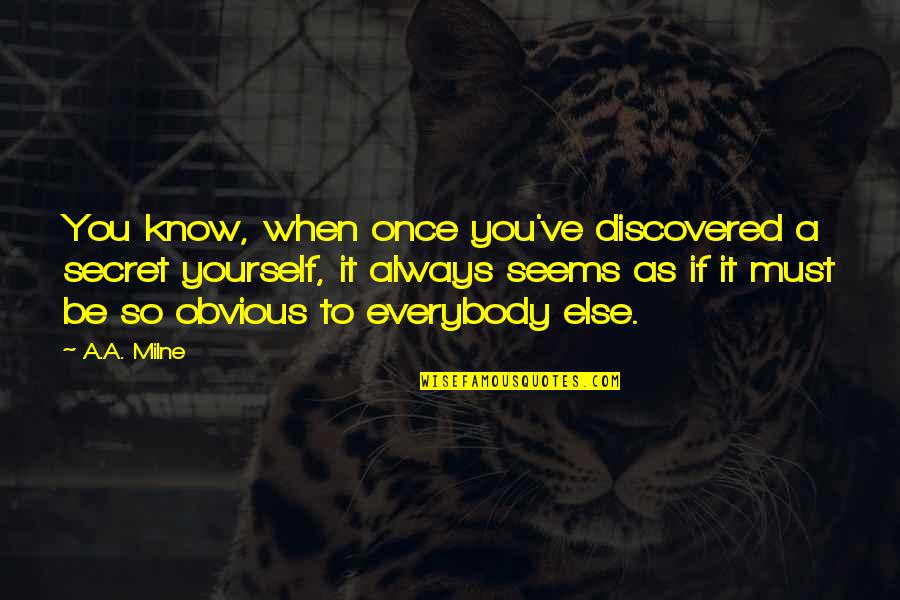 It's So Obvious Quotes By A.A. Milne: You know, when once you've discovered a secret