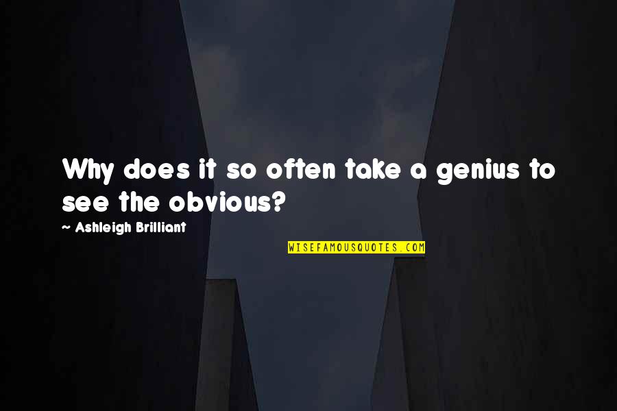 It's So Obvious Quotes By Ashleigh Brilliant: Why does it so often take a genius