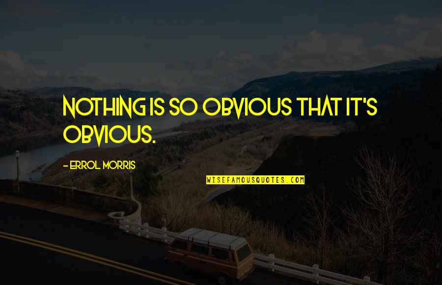 It's So Obvious Quotes By Errol Morris: Nothing is so obvious that it's obvious.