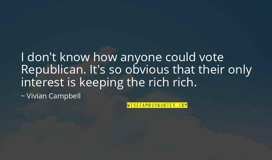 It's So Obvious Quotes By Vivian Campbell: I don't know how anyone could vote Republican.