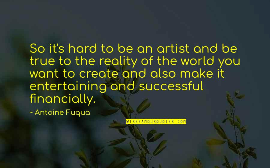 It's So True Quotes By Antoine Fuqua: So it's hard to be an artist and