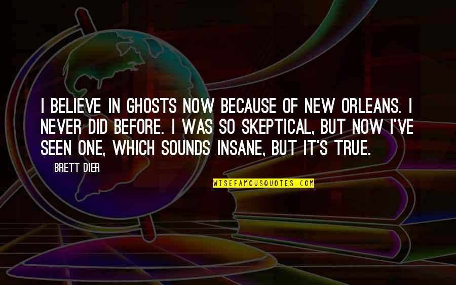 It's So True Quotes By Brett Dier: I believe in ghosts now because of New