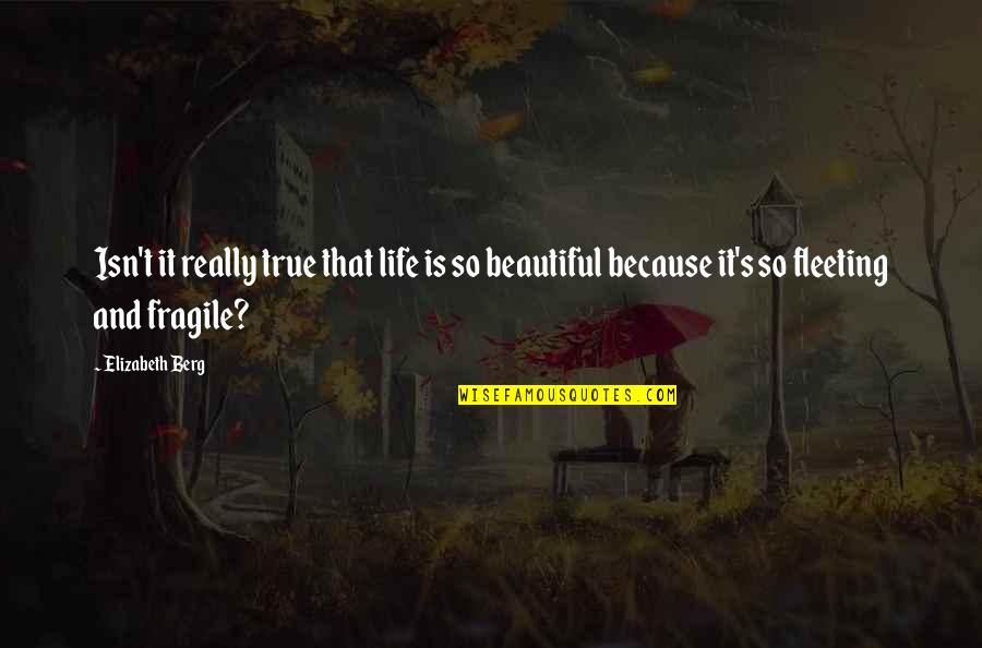 It's So True Quotes By Elizabeth Berg: Isn't it really true that life is so