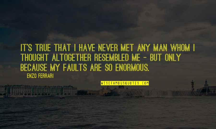 It's So True Quotes By Enzo Ferrari: It's true that I have never met any