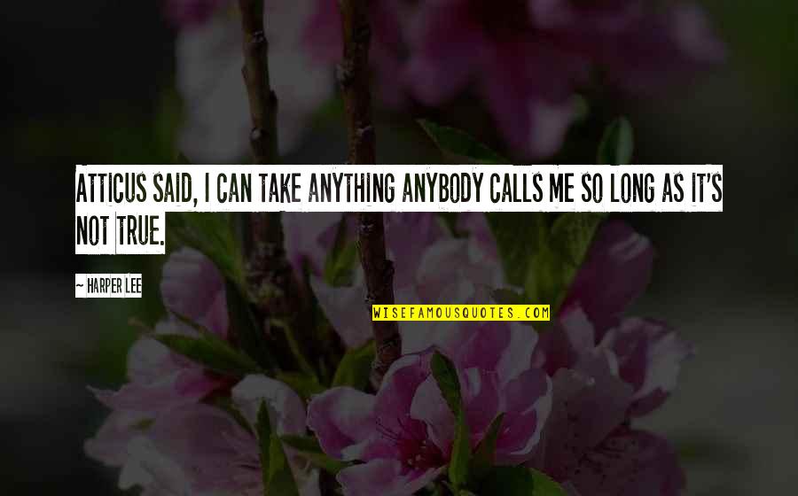 It's So True Quotes By Harper Lee: Atticus said, I can take anything anybody calls