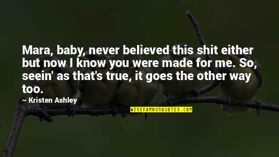 It's So True Quotes By Kristen Ashley: Mara, baby, never believed this shit either but