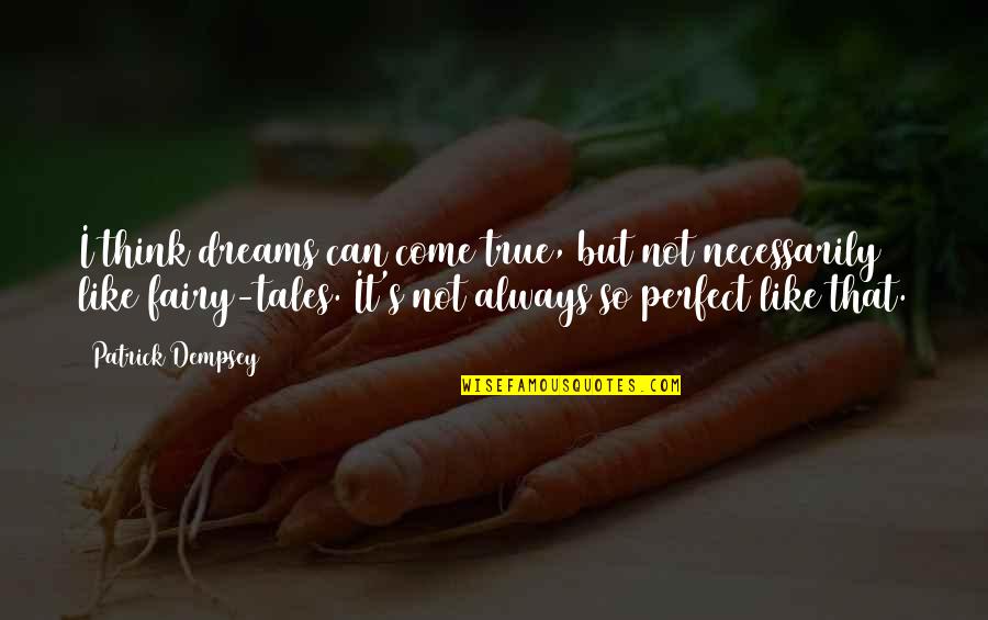 It's So True Quotes By Patrick Dempsey: I think dreams can come true, but not