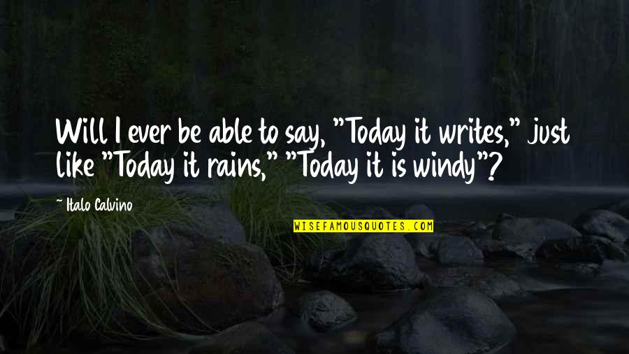 It's So Windy Quotes By Italo Calvino: Will I ever be able to say, "Today