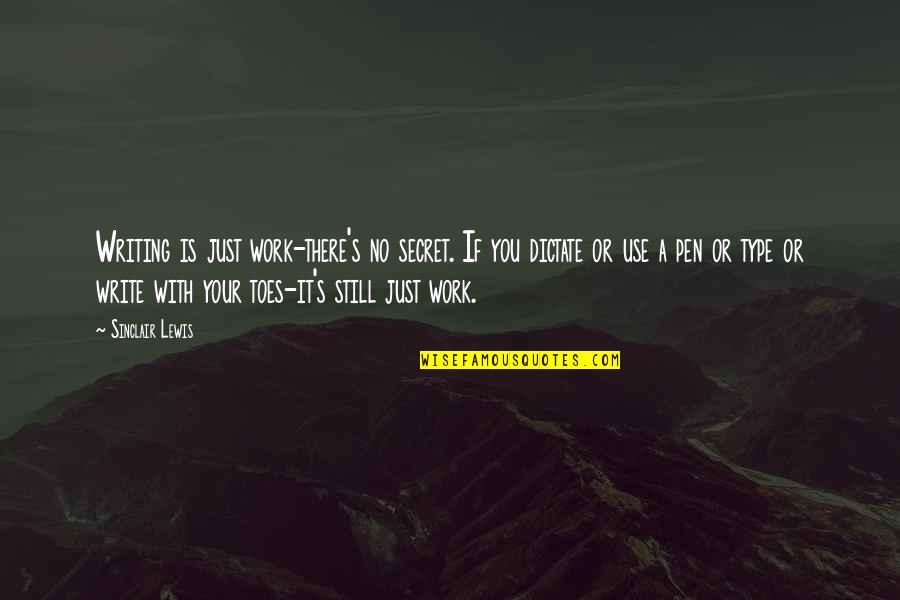 It's Still You Quotes By Sinclair Lewis: Writing is just work-there's no secret. If you It's Still You Quotes By Sinclair Lewis: Writing is just work-there's no secret. If you