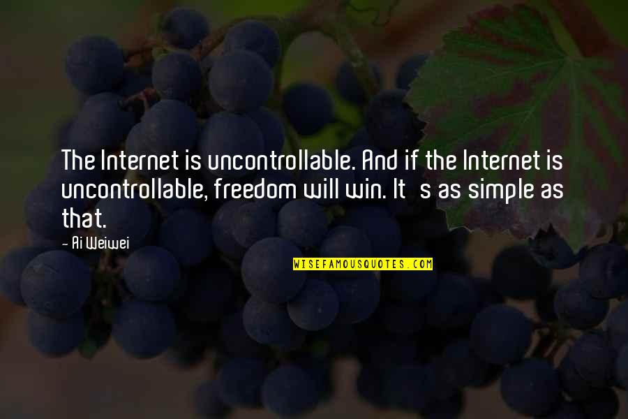 It's That Simple Quotes By Ai Weiwei: The Internet is uncontrollable. And if the Internet