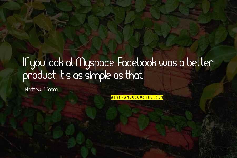 It's That Simple Quotes By Andrew Mason: If you look at Myspace, Facebook was a