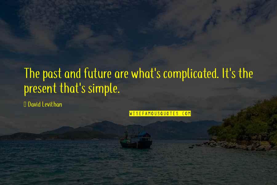 It's That Simple Quotes By David Levithan: The past and future are what's complicated. It's