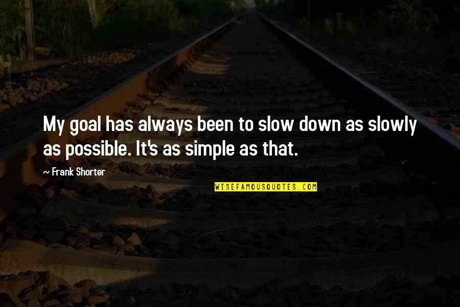 It's That Simple Quotes By Frank Shorter: My goal has always been to slow down