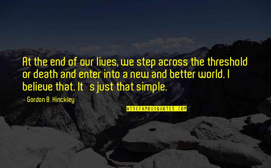 It's That Simple Quotes By Gordon B. Hinckley: At the end of our lives, we step